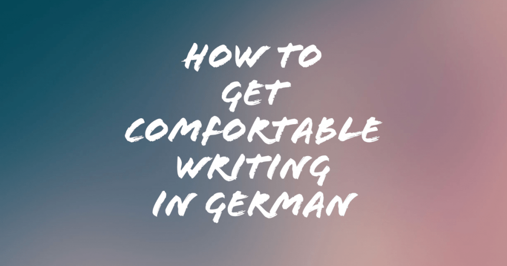 Get comfortable writing in German German Language Coach